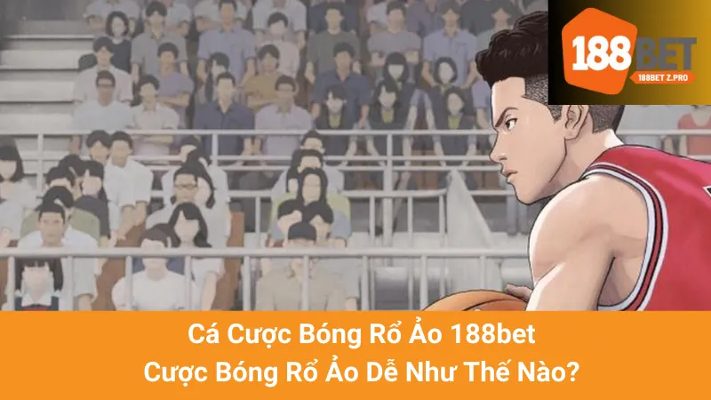 Cá Cược Bóng Rổ Ảo 188bet - Cược Bóng Rổ Ảo Dễ Như Thế Nào? 1 Cá Cược Bóng Rổ Ảo 188bet - Cược Bóng Rổ Ảo Dễ Như Thế Nào?