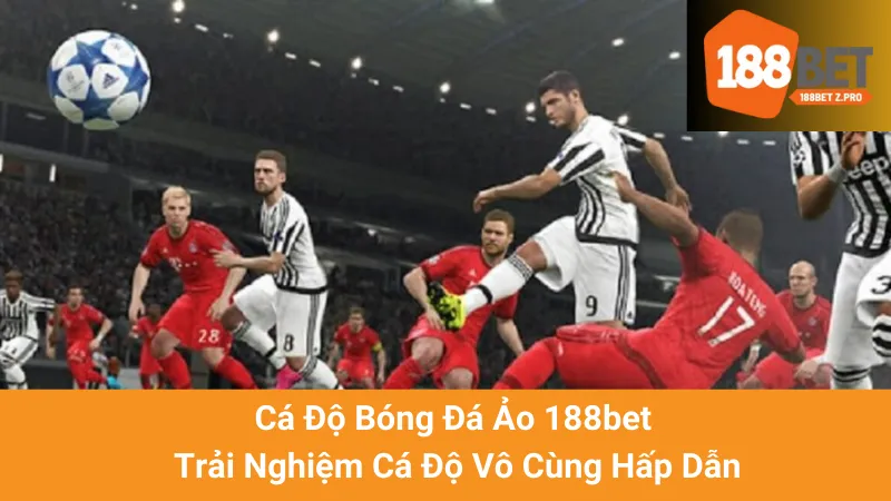 Cá Độ Bóng Đá Ảo 188bet - Trải Nghiệm Cá Độ Vô Cùng Hấp Dẫn