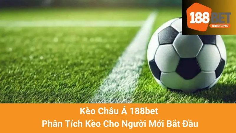 Kèo Châu Á 188bet - Phân Tích Kèo Cho Người Mới Bắt Đầu