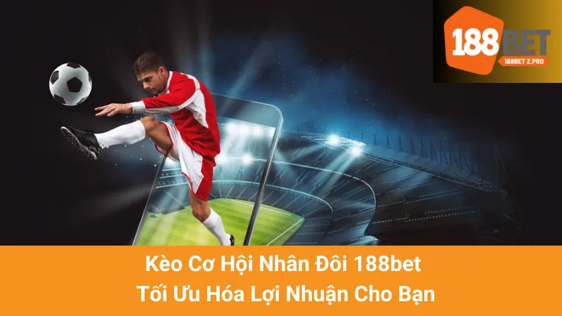 Kèo Cơ Hội Nhân Đôi 188bet - Tối Ưu Hóa Lợi Nhuận Cho Bạn
