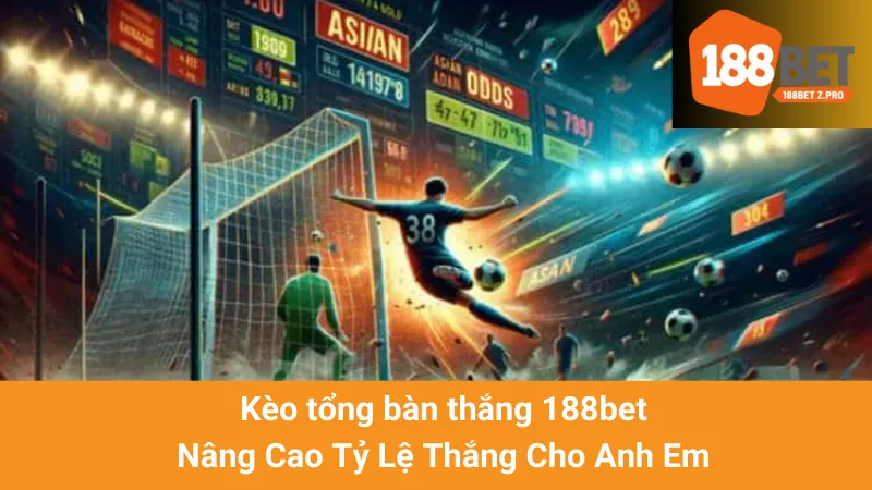 Kèo tổng bàn thắng 188bet - Nâng Cao Tỷ Lệ Thắng Cho Anh Em 1 Kèo tổng bàn thắng 188bet - Nâng Cao Tỷ Lệ Thắng Cho Anh Em