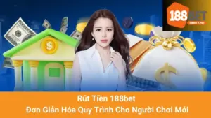 Rút Tiền 188bet - Đơn Giản Hóa Quy Trình Cho Người Chơi Mới