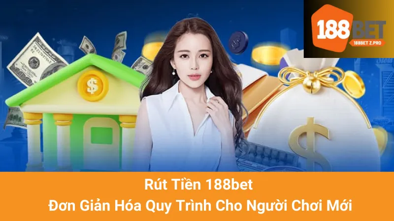 Rút Tiền 188bet - Đơn Giản Hóa Quy Trình Cho Người Chơi Mới