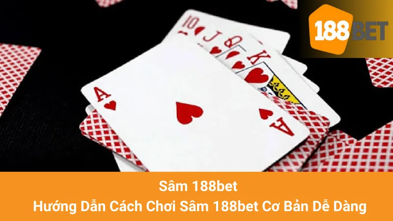 Sâm 188bet - Hướng Dẫn Cách Chơi Sâm 188bet Cơ Bản Dễ Dàng